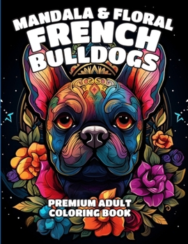 Paperback Mandala & Floral French Bulldogs Premium Adult Coloring Book: A collection of 50 French Bulldog adult coloring pages Book