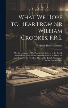 Hardcover What We Hope to Hear From Sir William Crookes, F.R.S.: On the Occasion of His Presidential Address to the British Association for the Advancement of S Book