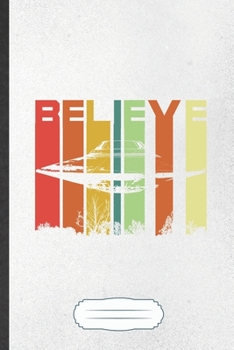 Believe: Funny Blank Lined Notebook Journal For Ufo Alien Lover, Astronaut Scientist, Inspirational Saying Unique Special Birthday Gift Cute 6x9 110 Pages