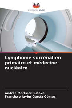 Lymphome surrénalien primaire et médecine nucléaire (French Edition)