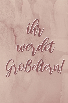 Paperback Ihr werdet Gro?eltern!: Geschenk Geburt Notizbuch A5 Dotgrid, Soft Cover - Creme Seiten (6 x 9, 120 Seiten) [German] Book