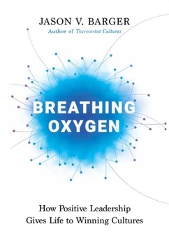 Hardcover Breathing Oxygen: How Positive Leadership Gives Life to Winning Cultures Book