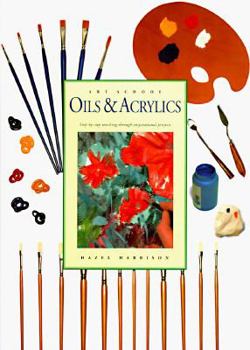 Hardcover Art School Oil & Acrylics: A Step-By-Step Teaching Through Inspirational Projects (Art School Series) Book