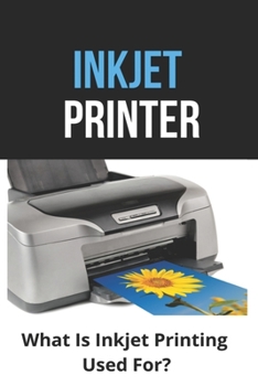 Paperback Inkjet Printer: What Is Inkjet Printing Used For?: Inkjet Technology Is Used In The Following Process Book