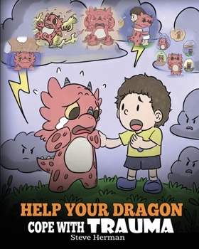 Help Your Dragon Cope with Trauma: A Cute Children Story to Help Kids Understand and Overcome Traumatic Events. (34) - Book #34 of the My Dragon Books