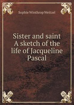 Paperback Sister and saint A sketch of the life of Jacqueline Pascal Book