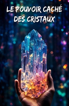 Paperback Le pouvoir caché des cristaux: Guérir l'esprit et le corps grâce à la lithothérapie [French] Book