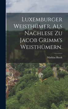 Hardcover Luxemburger Weisthümer. als nachlese zu Jacob Grimm's Weisthümern. [German] Book
