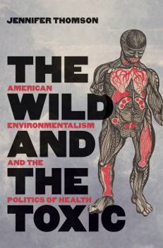 Hardcover The Wild and the Toxic: American Environmentalism and the Politics of Health Book