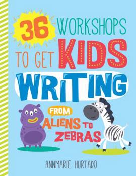 Paperback 36 Workshops to Get Kids Writing: From Aliens to Zebras Book