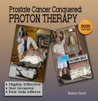 Paperback Prostate Cancer Conquered with Proton Therapy: Highly effective, not invasive, few side effects Book