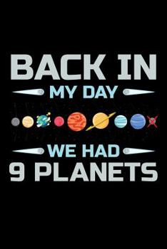 Paperback Back in My Day We Had 9 Planets: Solar System Planets Journal, Astronomer Notebook, Gift for Astronomy Teacher, Kids, Universe Space Galaxy Science Bi Book