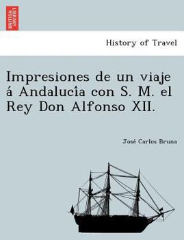 Paperback Impresiones de un viaje á Andalucía con S. M. el Rey Don Alfonso XII. [Spanish] Book