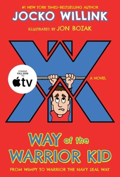 Way of the Warrior Kid: From Wimpy to Warrior the Navy SEAL Way: A Novel - Book #1 of the Way of the Warrior Kid