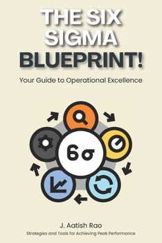 Paperback The Six Sigma Blueprint: Your Guide to Operational Excellence: Strategies and Tools for Achieving Peak Performance Book