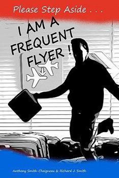 Paperback Please Step Aside - I AM A FREQUENT FLYER: The Trials & Tribulations of 21st Century Air Travel Book