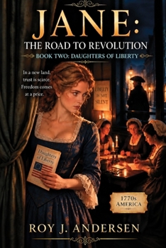 JANE: THE ROAD TO REVOLUTION — BOOK TWO: DAUGHTERS OF LIBERTY (The Books of Roy Andersen)