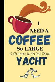 I Need A Coffee So Large It Comes With Its Own Yacht: Coffee Quote Sketchpad - Coffee Sketchbook for Men (120 pages, 6 x 9)