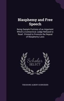 Hardcover Blasphemy and Free Speech: Being Sample Portions of an Argument Which a Connecticut Judge Refused to Read: Printed to Promote the Repeal of Blasp Book