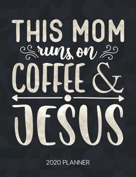 Paperback This Mom Runs On Coffee & Jesus 2020 Planner: Weekly Planner with Christian Bible Verses or Quotes Inside Book