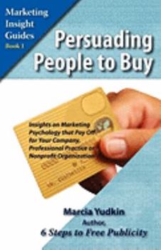 Paperback Persuading People to Buy: Insights on Marketing Psychology That Pay Off for Your Company, Professional Practice, or Nonprofit Organization Book