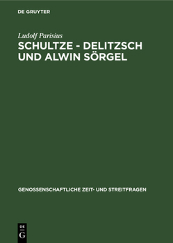 Schultze - Delitzsch Und Alwin S�rgel: Beitr�ge Zur Geschichte Der Deutschen Genossenschaftsbewegung