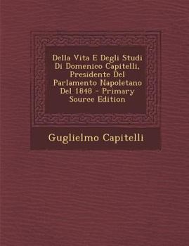 Paperback Della Vita E Degli Studi Di Domenico Capitelli, Presidente del Parlamento Napoletano del 1848 [Italian] Book
