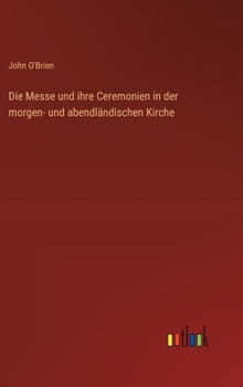 Hardcover Die Messe und ihre Ceremonien in der morgen- und abendländischen Kirche [German] Book