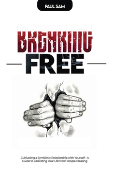 Paperback Breaking Free: Cultivating a Symbiotic Relationship with Yourself - A Guide to Liberating Your Life from People Pleasing Book