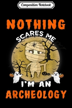 Paperback Composition Notebook: Nothing Scares Me I'm An Archeology Halloween Journal/Notebook Blank Lined Ruled 6x9 100 Pages Book