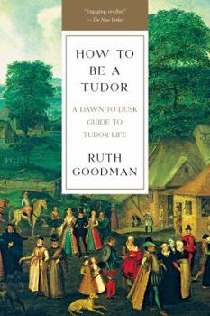 How To Be a Tudor: A Dawn-to-Dusk Guide to Tudor Life - Book #2 of the How to Be