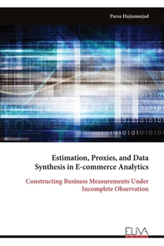 Paperback Estimation, Proxies, and Data Synthesis in E-commerce Analytics: Constructing Business Measurements Under Incomplete Observation Book