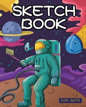 Sketch Book for Boys : Out of This World Drawing Pad: Best Arts and Crafts Gift Ideas for Kids: Top Gifts for 5, 6, 7, 8, 9, 10, 11, 12 Year Old Boys -