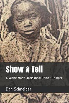 Paperback Show & Tell: A White Man's Antiphonal Primer On Race Book