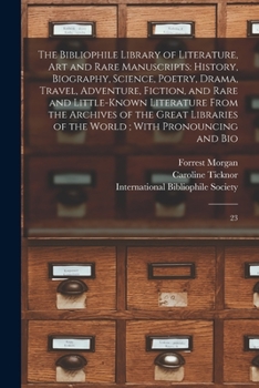 Paperback The Bibliophile Library of Literature, art and Rare Manuscripts: History, Biography, Science, Poetry, Drama, Travel, Adventure, Fiction, and Rare and Book