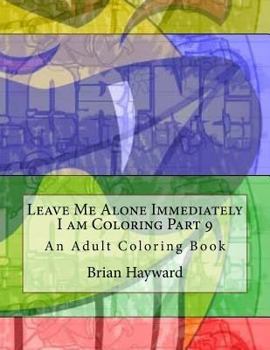 Paperback Leave Me Alone Immediately I am Coloring Part 9: An Adult Coloring Book