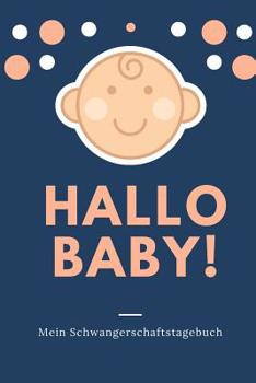 Hallo Baby! Mein Schwangerschaftstagebuch: A5 52 Wochen Kalender als Geschenk f�r Schwangere - Geschenkidee f�r werdene M�tter - Schwangerschafts-tagebuch - Kalender - Erinnerungsalbum