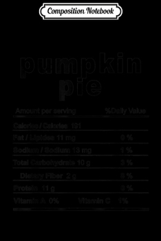Composition Notebook: Pumpkin Pie Costume Funny Christmas Food Nutrition Facts  Journal/Notebook Blank Lined Ruled 6x9 100 Pages