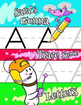 Paperback Sara's Gonna Trace Some Letter: Personalized Tracing Workbook for Kids Learning to Write the Letters of the Alphabet, Paper with 1 Ruling for Children Book
