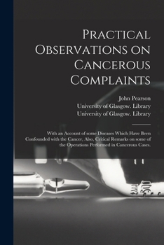 Paperback Practical Observations on Cancerous Complaints: With an Account of Some Diseases Which Have Been Confounded With the Cancer, Also, Critical Remarks on Book