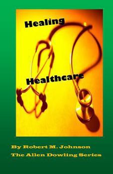 Paperback Healing Healthcare: The Allen Dowling Series Book