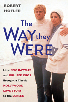 Hardcover The Way They Were: How Epic Battles and Bruised Egos Brought a Classic Hollywood Love Story to the Screen Book