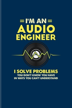 Paperback I'm An Audio Engineer I Solve Problems You Don't Know You Have In Ways You Can't Understand: Sound Engineer Undated Planner - Weekly & Monthly No Year Book