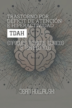 Trastorno Por Déficit De Atención E Hiperactividad (TDAH): Enfoques Teóricos, Clínicos Y Terapéuticos (Spanish Edition)