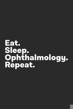 Paperback Eat Sleep Ophthalmology Repeat: Ophthalmology Notebook for Ophthalmologist Book