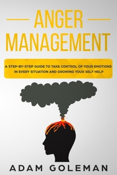 Paperback Anger Management: A Step-by-Step Guide to Take Control of Your Emotions in Every Situation and Grow Your Self-Help Book