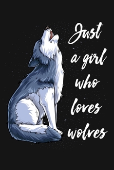 Just a Girl Who Loves Wolves: Wolf Lined Notebook, Journal, Organizer, Diary, Composition Notebook, Gifts for Wolf Lovers