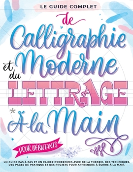 Paperback Le Guide Complet de Calligraphie Moderne et du Lettrage à la Main pour Débutants: Un guide et cahier d'exercices étape par étape avec des pages de thé [French] Book