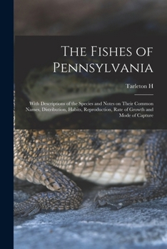 Paperback The Fishes of Pennsylvania: With Descriptions of the Species and Notes on Their Common Names, Distribution, Habits, Reproduction, Rate of Growth a Book