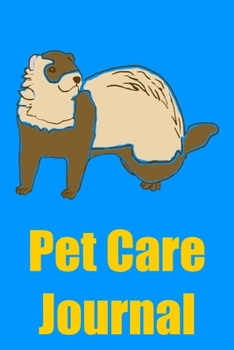 Pet Care Journal: Ferret Pet Care Notebook Log for Kids and Adults